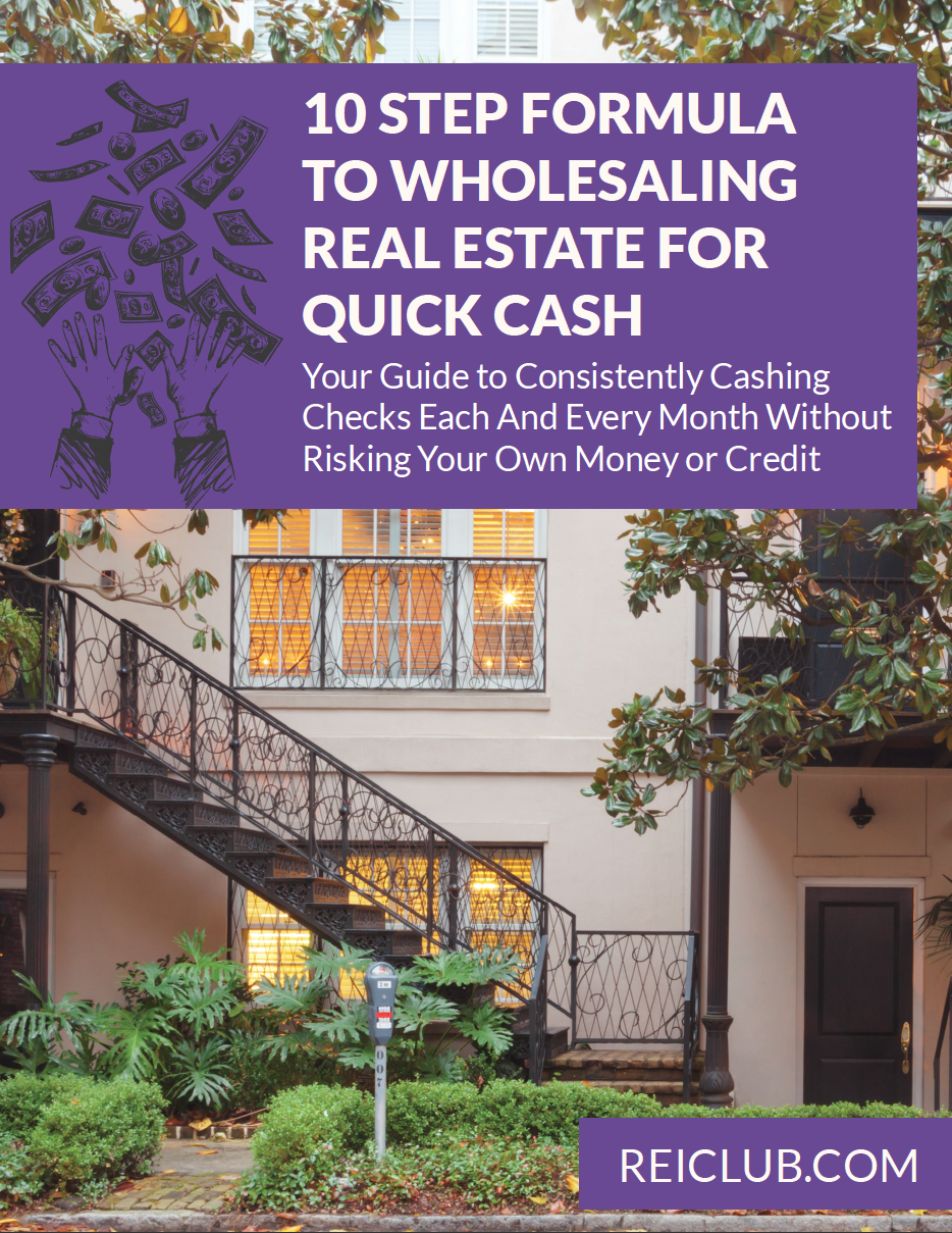10 Step Formula to Wholesaling Real Estate for Quick Cash, REIClub.com